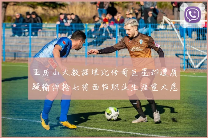 亚历山大数据堪比传奇巨星却遭质疑输掉抢七将面临职业生涯重大危机