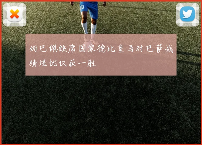 姆巴佩缺席国家德比皇马对巴萨战绩堪忧仅获一胜