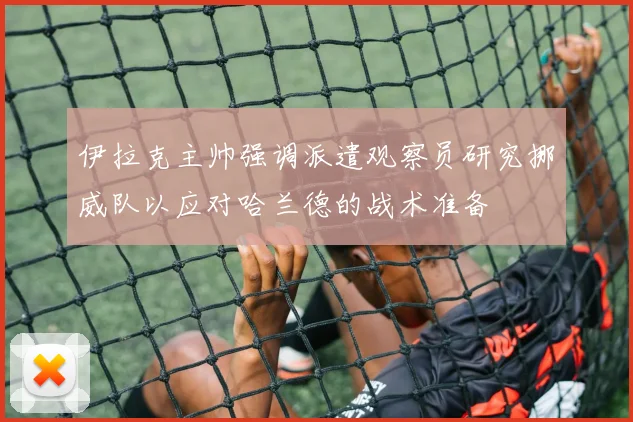 伊拉克主帅强调派遣观察员研究挪威队以应对哈兰德的战术准备